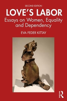 Love's Labor: Essays on Women, Equality and Dependency Paperback Routledge