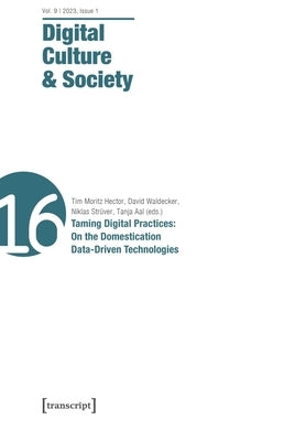 Digital Culture & Society (Dcs): Vol. 9, Issue 1/2023 - Taming Digital Practices: On the Domestication of Data-Driven Technologies Paperback Transcript Publishing