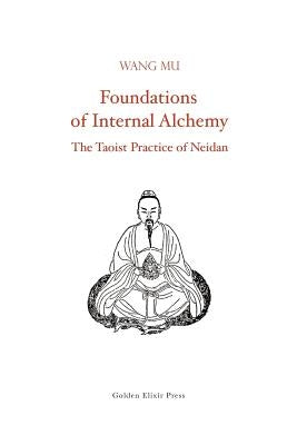 Foundations of Internal Alchemy: The Taoist Practice of Neidan Paperback Golden Elixir Press