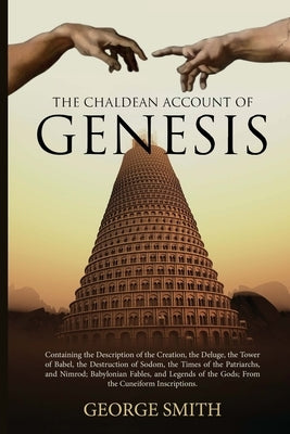 The Chaldean Account of Genesis: Containing the Description of the Creation, the Deluge, the Tower of Babel, the Destruction of Sodom, the Times of th Paperback Left of Brain Books