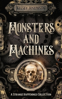 Paperback of Monsters and Machines: A Strange Happenings Collection by Steampunk Publications, featuring cover art with monsters and machinery.