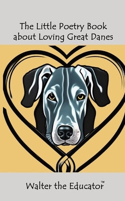 The Little Poetry Book about Loving Great Danes Paperback Silent King Books
