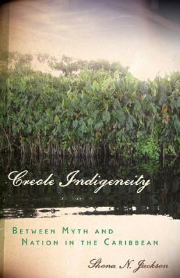 Creole Indigeneity: Between Myth and Nation in the Caribbean Paperback University of Minnesota Press