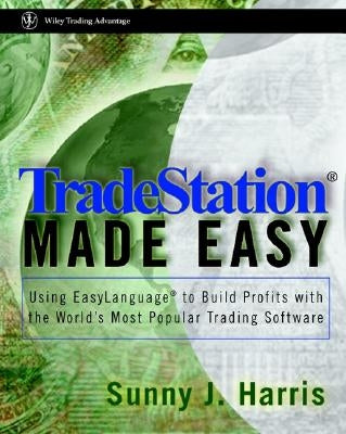 Tradestation Made Easy!: Using Easylanguage to Build Profits with the World's Most Popular Trading Software Paperback Wiley