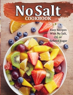 No Salt Cookbook: Easy Recipes With No Salt, Oil, or Refined Sugar Paperback Independently Published