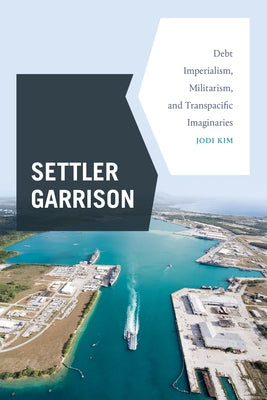 Settler Garrison: Debt Imperialism, Militarism, and Transpacific Imaginaries Paperback Duke University Press