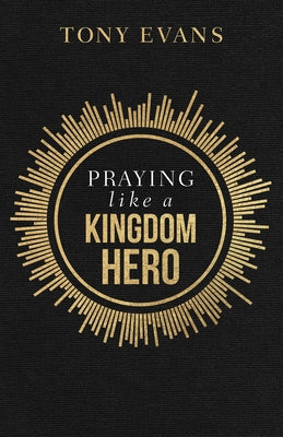Praying Like a Kingdom Hero Paperback Harvest House Publishers
