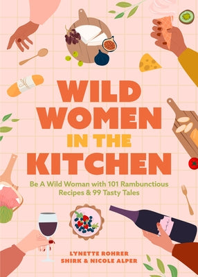 Wild Women in the Kitchen: Be a Wild Woman with 101 Rambunctious Recipes & 99 Tasty Tales (Funny Cookbook) Paperback Conari Press
