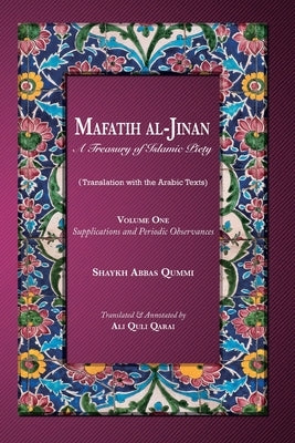Mafatih al-Jinan: A Treasury of Islamic Piety: Volume One: Supplications and Periodic Observances: Supplications and Periodic Observance Paperback Ali Gholi Gharaei