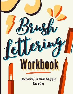 Brush Lettering Workbook: How to Writing in a Modern Calligraphy Step-by-Step. A Brush Calligraphy Lettering Book for Improving Handwriting Tech Paperback Independently Published