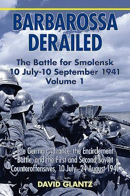 Barbarossa Derailed: The Battle for Smolensk 10 July-10 September 1941: Volume 1 - The German Advance, the Encirclement Battle and the First and Secon Paperback Helion & Company