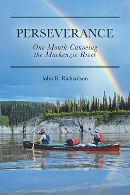 Perseverance: One Month Canoeing the Mackenzie River Paperback FriesenPress