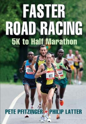 Faster Road Racing: 5K to Half Marathon Human Kinetics Publishers