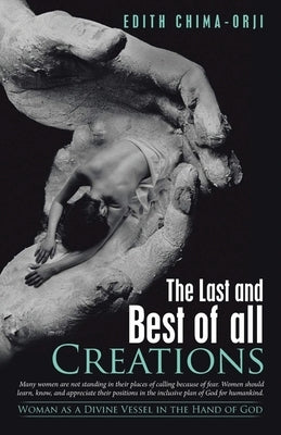 The Last and Best of All Creations: Woman as a Divine Vessel in the Hand of God Paperback Ewings Publishing LLC