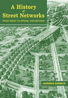 A History of Street Networks: from Grids to Sprawl and Beyond Paperback Pedshed Press