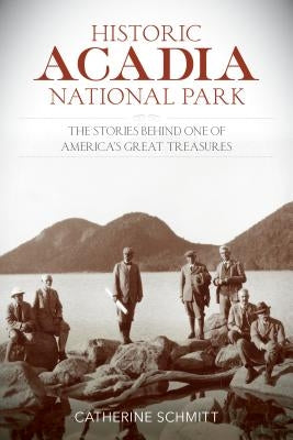 Historic Acadia National Park: The Stories Behind One of America's Great Treasures Paperback Lyons Press