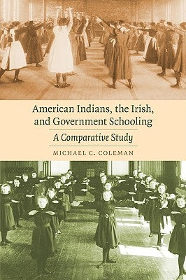 American Indians, the Irish, and Government Schooling: A Comparative Study Paperback University of Nebraska Press