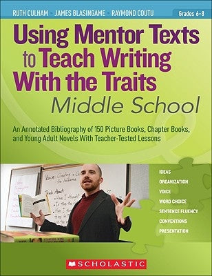 Using Mentor Texts to Teach Writing with the Traits: Middle School Paperback Scholastic Professional