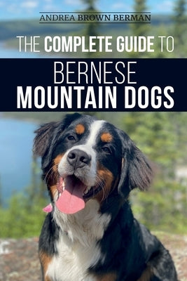 The Complete Guide to Bernese Mountain Dogs: Selecting, Preparing For, Training, Feeding, Socializing, and Loving Your New Berner Puppy Paperback LP Media Inc.