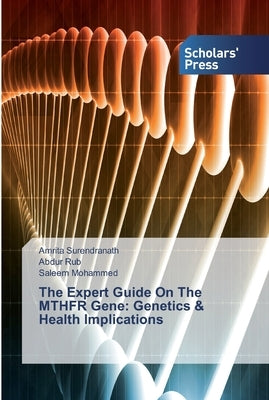 The Expert Guide On The MTHFR Gene: Genetics & Health Implications Paperback Scholars' Press