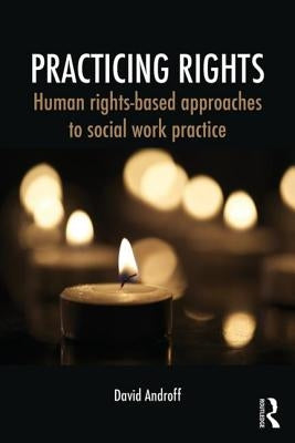 Practicing Rights: Human Rights-Based Approaches to Social Work Practice Paperback Routledge