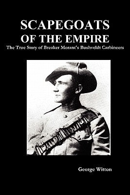 Scapegoats of the Empire: The True Story of Breaker Morant's Bushveldt Carbineers Paperback Benediction Classics