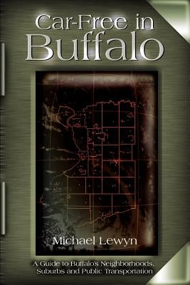 Car-Free in Buffalo: A Guide to Buffalo's Neighborhoods, Suburbs and Public Transportation Paperback iUniverse