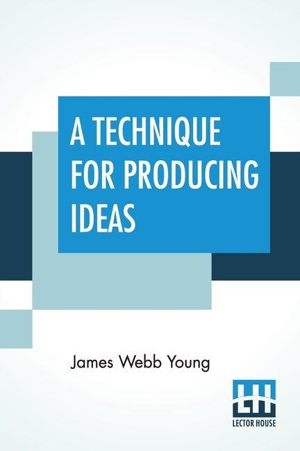 A Technique For Producing Ideas: (A Technique For Getting Ideas) by Young, James Webb