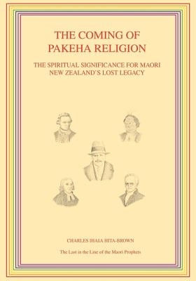 The Coming of Pakeha Religion: The Spiritual Significance for Maori New Zealand's Lost Legacy Paperback Crystal Publishing