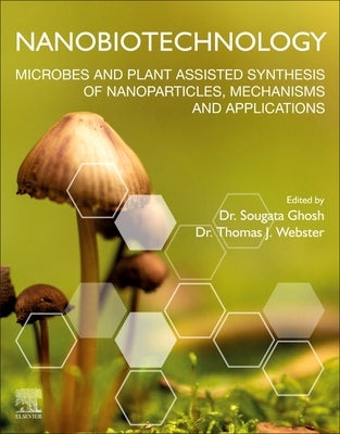 Nanobiotechnology: Microbes and Plant Assisted Synthesis of Nanoparticles, Mechanisms and Applications Paperback Elsevier
