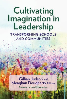 Cultivating Imagination in Leadership: Transforming Schools and Communities Paperback Teachers College Press