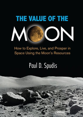 The Value of the Moon: How to Explore, Live, and Prosper in Space Using the Moons Resources Paperback Smithsonian Books
