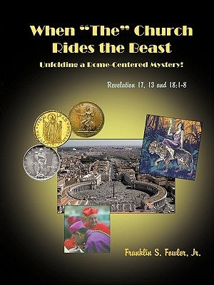 When The Church Rides the Beast: Unfolding a Rome-Centered Mystery! (Revelation Chapters 17, 13 and 18:1-8) Paperback Trafford Publishing