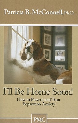 I'll Be Home Soon: How to Prevent and Treat Separation Anxiety Paperback McConnell Publishing Limited