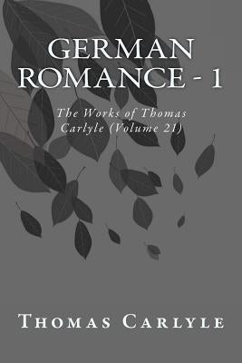 German Romance - 1: The Works of Thomas Carlyle (Volume 21) Paperback Createspace Independent Publishing Platform