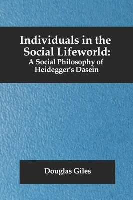 Individuals in the Social Lifeworld: A Social Philosophy of Heidegger's Dasein Paperback R. R. Bowker