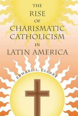 The Rise of Charismatic Catholicism in Latin America Paperback University Press of Florida