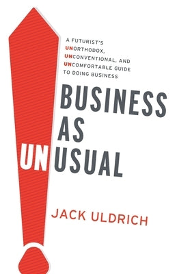 Business As Unusual: A Futurist's Unorthodox, Unconventional, and Uncomfortable Guide to Doing Business Paperback Greenleaf Enterprises, Inc.