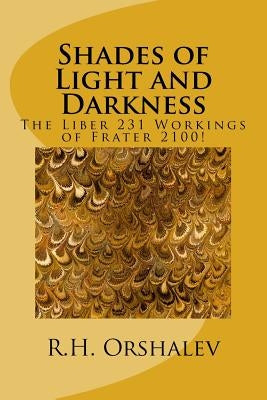 Shades of Light and Darkness: The Liber 231 Worlkings of Frater 2100! Paperback Createspace Independent Publishing Platform