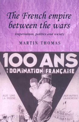 The French Empire Between the Wars: Imperialism, Politics and Society Paperback Manchester University Press
