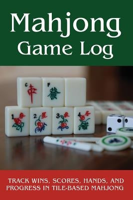 Mahjong Game Log: Track Wins, Scores, Hands, and Progress in Tile-Based Mahjong Paperback Independently Published