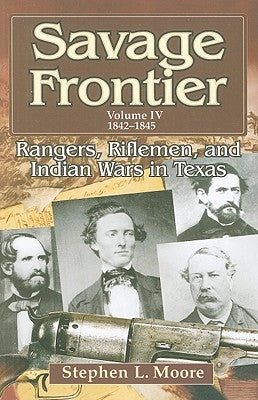 Savage Frontier Volume IV: Rangers, Riflemen, and Indian Wars in Texas, 1842-1845 Paperback University of North Texas Press