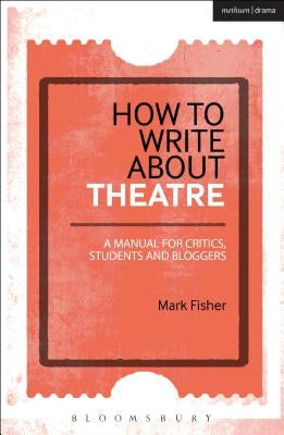 How to Write About Theatre Paperback Bloomsbury Publishing PLC