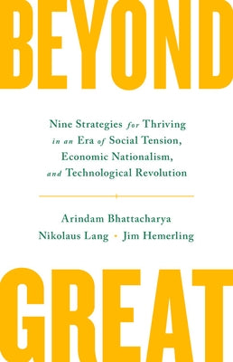 Beyond Great: Nine Strategies for Thriving in an Era of Social Tension, Economic Nationalism, and Technological Revolution by Bhattacharya, Arindam