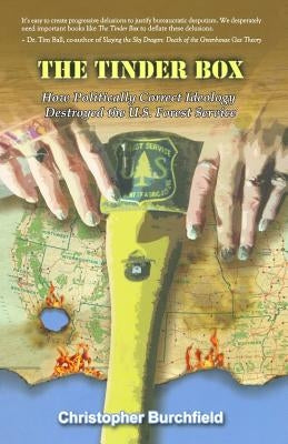 The Tinder Box: How Politically Correct Ideology Destroyed the U.S. Forest Service Paperback Seneca Books