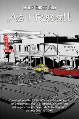 As I Recall... Growing up in the 1950s, 60s, and 70s in Kenmore, NY and Beyond: Antics, Escapades, & Adventures of Gregory Granger Laker, My Auto-biog Paperback Dorrance Publishing Co.