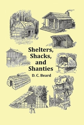 Shelters, Shacks and Shanties - With 1914 Cover and Over 300 Original Illustrations Paperback Benediction Classics