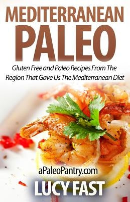 Mediterranean Paleo: Gluten Free and Paleo Recipes From The Region That Gave Us The Mediterranean Diet Paperback Createspace Independent Publishing Platform