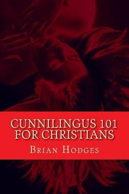 Cunnilingus 101 for Christians: Pleasing your wife through the beautiful act of oral sex Paperback Createspace Independent Publishing Platform