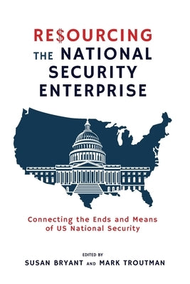 Resourcing the National Security Enterprise: Connecting the Ends and Means of US National Security Paperback Cambria Press